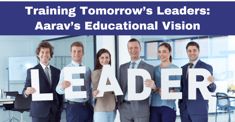 Training Tomorrow’s Leaders: Aarav’s Educational Vision